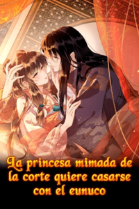 La princesa mimada de la corte quiere casarse con el eunuco